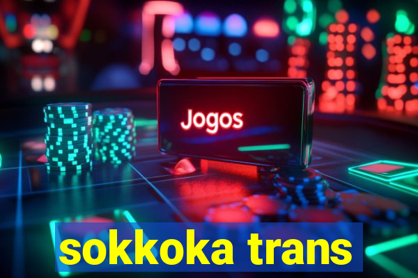 sokkoka trans